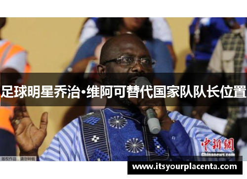 足球明星乔治·维阿可替代国家队队长位置
